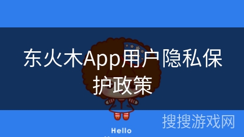 东火木App用户隐私保护政策 东火木App用户隐私保护政策