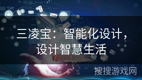 三凌宝：智能化设计，设计智慧生活