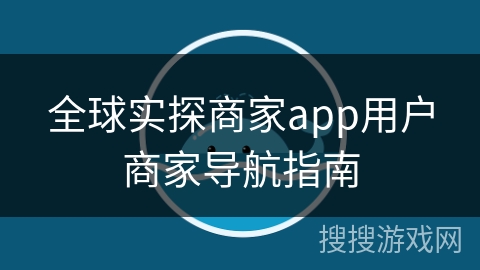 全球实探商家app用户商家导航指南