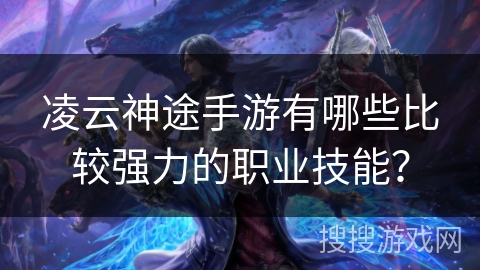 凌云神途手游有哪些比较强力的职业技能？