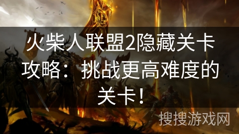 火柴人联盟2隐藏关卡攻略：挑战更高难度的关卡！