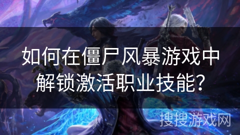 如何在僵尸风暴游戏中解锁激活职业技能？
