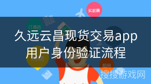 久远云昌现货交易app用户身份验证流程