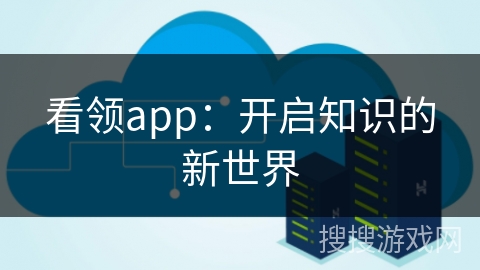 看领app:开启知识的新世界 看领app:开启知识的新世界
