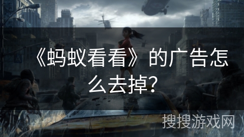 《蚂蚁看看》的广告怎么去掉？