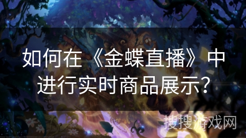 如何在《金蝶直播》中进行实时商品展示? 如何在《金蝶直播》中进行实时商品展示?