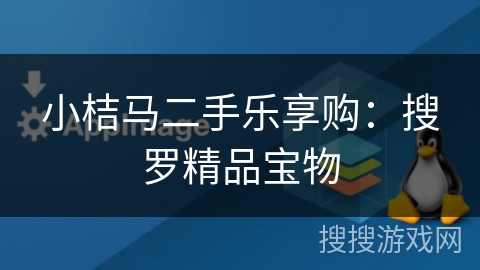 小桔马二手乐享购：搜罗精品宝物