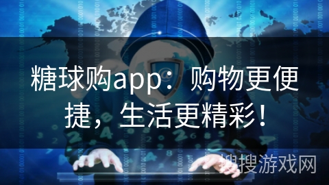 糖球购app:购物更便捷,生活更精彩! 糖球购app:购物更便捷,生活更精彩!