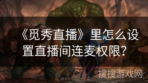 《觅秀直播》里怎么设置直播间连麦权限? 《觅秀直播》里怎么设置直播间连麦权限?