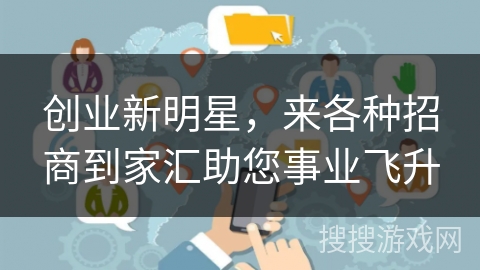 创业新明星,来各种招商到家汇助您事业飞升 创业新明星,来各种招商到家汇助您事业飞升