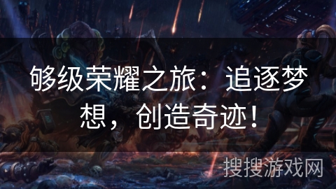 够级荣耀之旅：追逐梦想，创造奇迹！