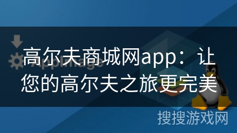 高尔夫商城网app:让您的高尔夫之旅更完美 高尔夫商城网app:让您的高尔夫之旅更完美