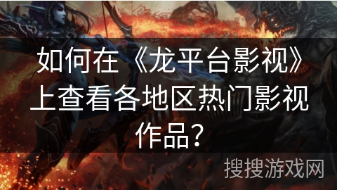 如何在《龙平台影视》上查看各地区热门影视作品? 如何在《龙平台影视》上查看各地区热门影视作品?