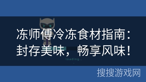 冻师傅冷冻食材指南:封存美味,畅享风味! 冻师傅冷冻食材指南:封存美味,畅享风味!