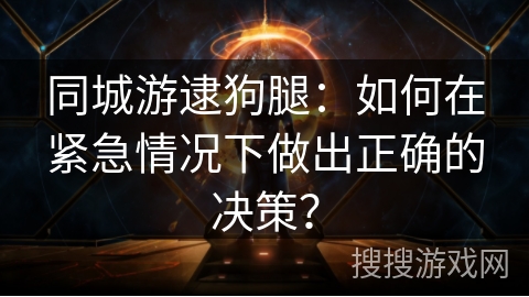 同城游逮狗腿：如何在紧急情况下做出正确的决策？