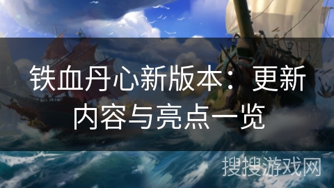铁血丹心新版本：更新内容与亮点一览