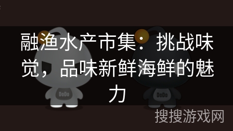 融渔水产市集：挑战味觉，品味新鲜海鲜的魅力