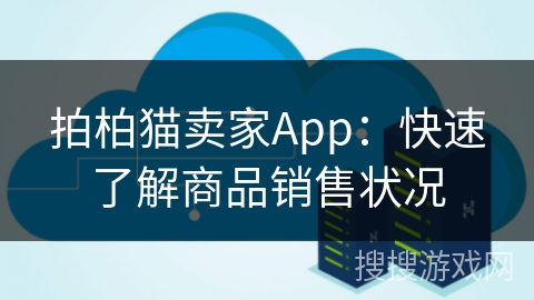 拍柏猫卖家App：快速了解商品销售状况