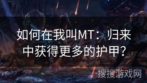 如何在我叫MT：归来中获得更多的护甲？