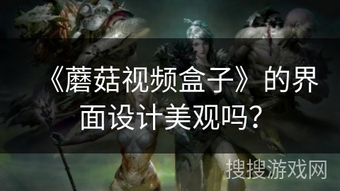 《蘑菇视频盒子》的界面设计美观吗? 《蘑菇视频盒子》的界面设计美观吗?