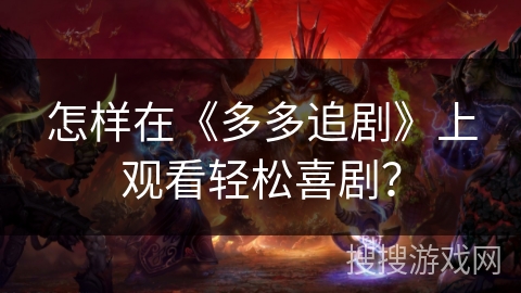 怎样在《多多追剧》上观看轻松喜剧？