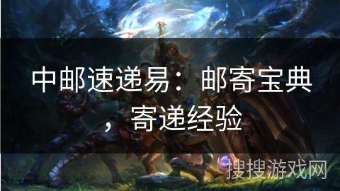 中邮速递易：邮寄宝典，寄递经验