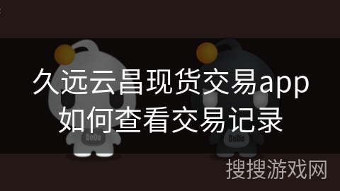 久远云昌现货交易app如何查看交易记录