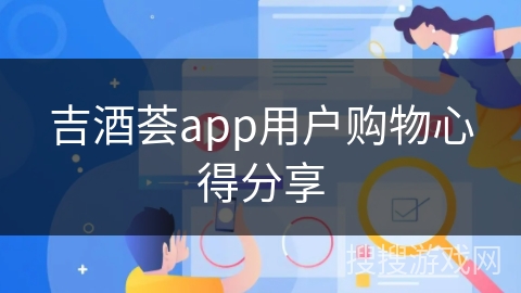 吉酒荟app用户购物心得分享