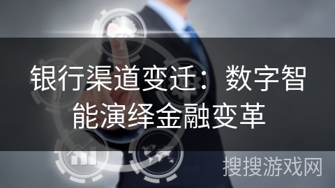 银行渠道变迁：数字智能演绎金融变革