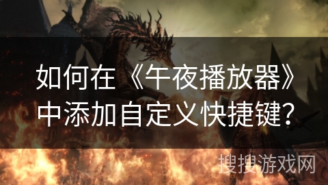如何在《午夜播放器》中添加自定义快捷键？