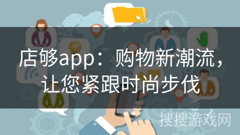 店够app：购物新潮流，让您紧跟时尚步伐