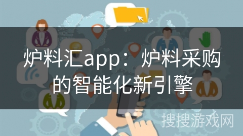 炉料汇app：炉料采购的智能化新引擎