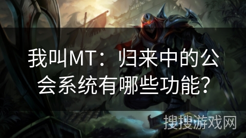 我叫MT：归来中的公会系统有哪些功能？