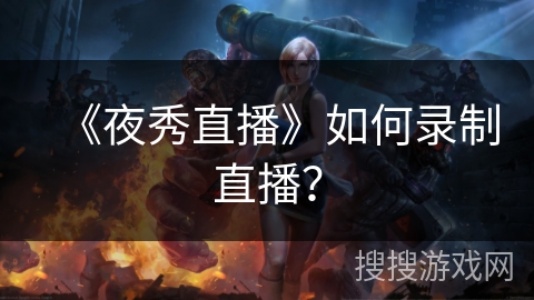 《夜秀直播》如何录制直播？
