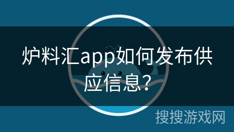 炉料汇app如何发布供应信息? 炉料汇app如何发布供应信息?