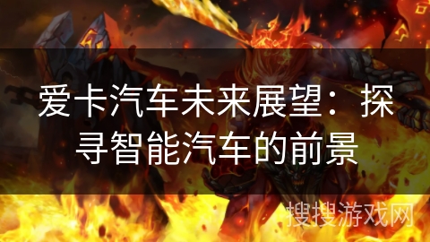 爱卡汽车未来展望:探寻智能汽车的前景 爱卡汽车未来展望:探寻智能汽车的前景