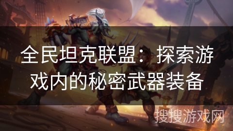 全民坦克联盟：探索游戏内的秘密武器装备
