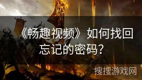 《畅趣视频》如何找回忘记的密码? 《畅趣视频》如何找回忘记的密码?