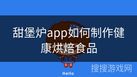甜堡炉app如何制作健康烘焙食品 甜堡炉app如何制作健康烘焙食品