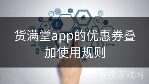 货满堂app的优惠券叠加使用规则