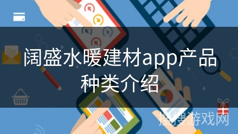 阔盛水暖建材app产品种类介绍 阔盛水暖建材app产品种类介绍