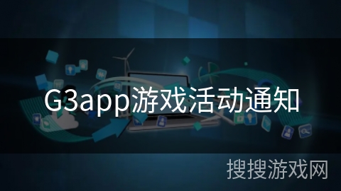 G3app游戏活动通知 G3app游戏活动通知