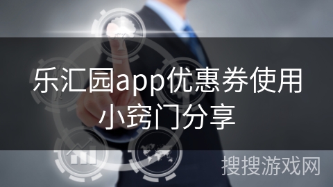 乐汇园app优惠券使用小窍门分享 乐汇园app优惠券使用小窍门分享
