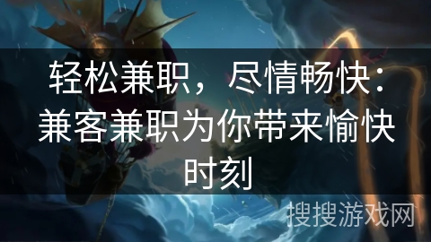 轻松兼职，尽情畅快：兼客兼职为你带来愉快时刻