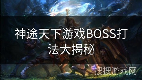 神途天下游戏BOSS打法大揭秘