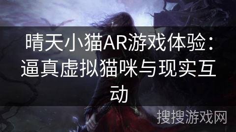 晴天小猫AR游戏体验：逼真虚拟猫咪与现实互动