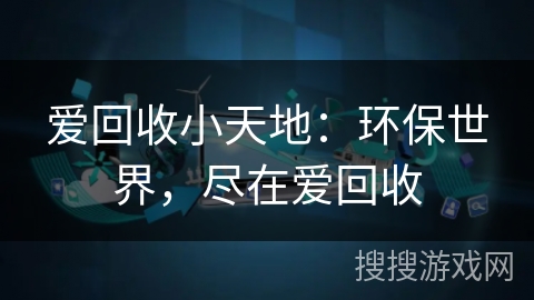 爱回收小天地：环保世界，尽在爱回收