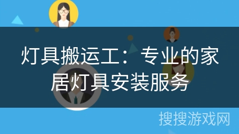 灯具搬运工：专业的家居灯具安装服务