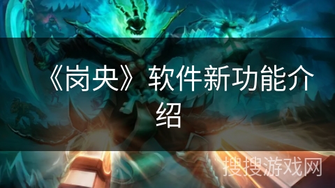 《岗央》软件新功能介绍