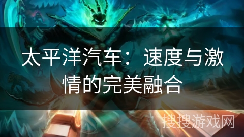 太平洋汽车：速度与激情的完美融合